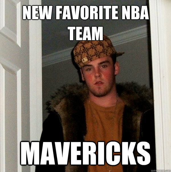 New favorite nba team Mavericks  Scumbag Steve
