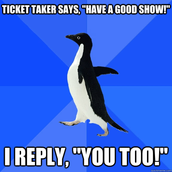 Ticket taker says, 