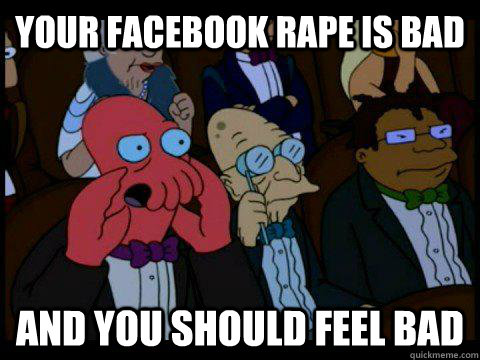 your facebook rape is bad AND YOU SHOULD FEEL BAD  BREAKING BAD ZOIDBERG
