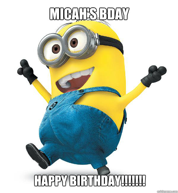 Micah's bday HAPPY BIRTHDAY!!!!!!! - Micah's bday HAPPY BIRTHDAY!!!!!!!  Minion re re