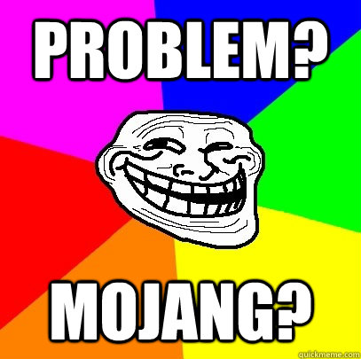 Problem? Mojang?  Troll Face