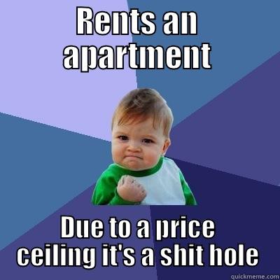 Econ baby - RENTS AN APARTMENT DUE TO A PRICE CEILING IT'S A SHIT HOLE Success Kid