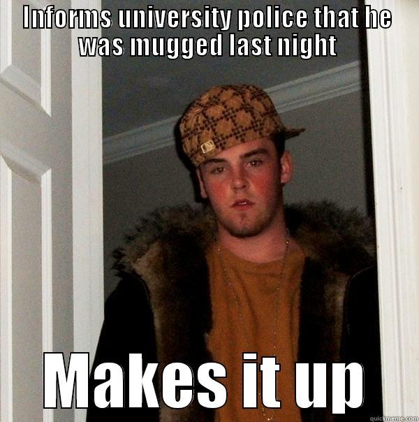 INFORMS UNIVERSITY POLICE THAT HE WAS MUGGED LAST NIGHT MAKES IT UP Scumbag Steve