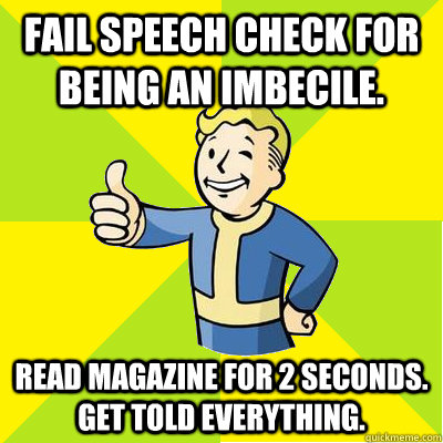 Fail speech check for being an imbecile.  Read magazine for 2 seconds. Get told everything.   Fallout new vegas