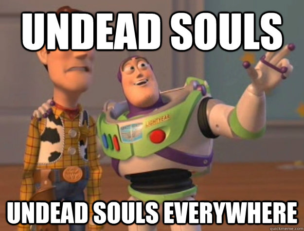 Undead souls undead souls everywhere  Buzz Lightyear
