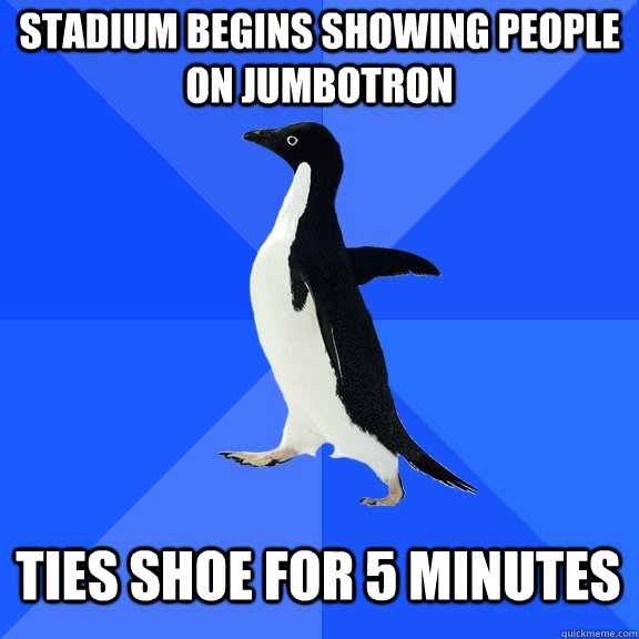 Stadium begins showing people on jumbotron ties shoe for 5 minutes  Socially Awkward Penguin