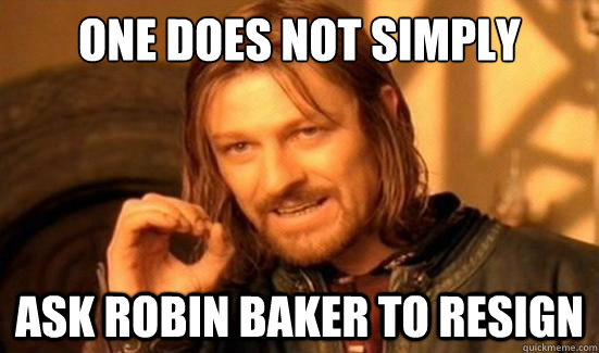 One Does Not Simply ask Robin baker to resign  Boromir