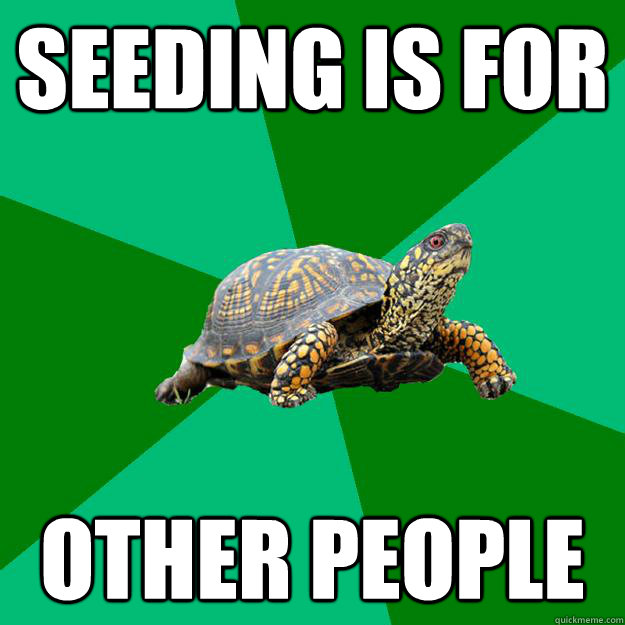 Seeding is for other people  Torrenting Turtle