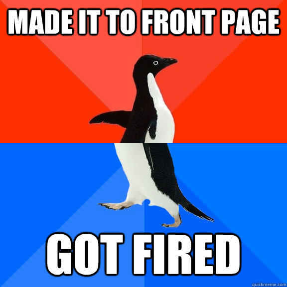 Made it to front page got fired  Socially Awesome Awkward Penguin