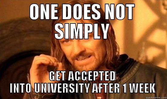 ONE DOES NOT SIMPLY GET ACCEPTED INTO UNIVERSITY AFTER 1 WEEK Boromir