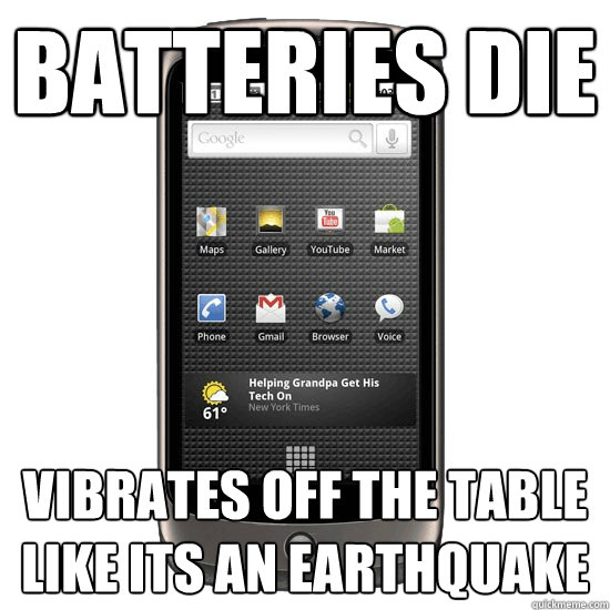 batteries die
 vibrates off the table like its an earthquake - batteries die
 vibrates off the table like its an earthquake  Nexus One