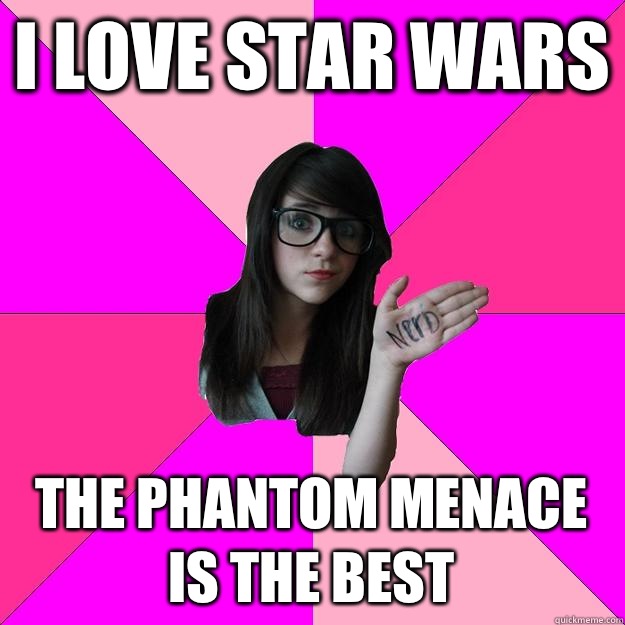 I Love Star Wars The Phantom Menace is The Best    Idiot Nerd Girl