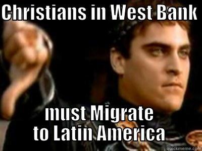CHRISTIANS IN WEST BANK  MUST MIGRATE TO LATIN AMERICA Downvoting Roman