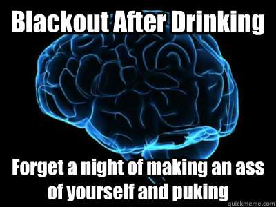 Blackout After Drinking Forget a night of making an ass of yourself and puking  Good Guy Brain