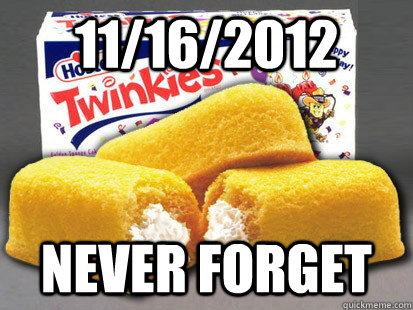 11/16/2012 never forget - 11/16/2012 never forget  Twinkie RIP