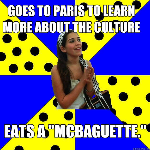 Goes to Paris to learn more about the culture Eats a 