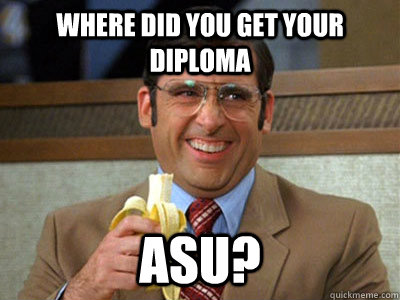 Where did you get your diploma ASU? - Where did you get your diploma ASU?  Brick Tamland