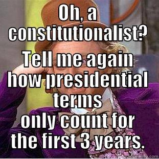 OH, A CONSTITUTIONALIST? TELL ME AGAIN HOW PRESIDENTIAL TERMS ONLY COUNT FOR THE FIRST 3 YEARS. Condescending Wonka