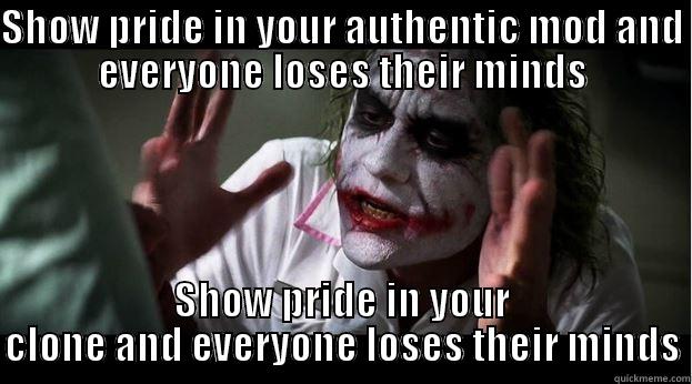 SHOW PRIDE IN YOUR AUTHENTIC MOD AND EVERYONE LOSES THEIR MINDS SHOW PRIDE IN YOUR CLONE AND EVERYONE LOSES THEIR MINDS Joker Mind Loss