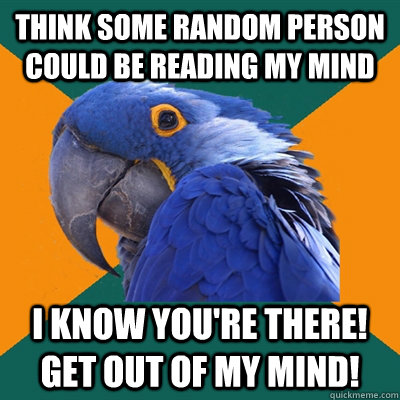 think some random person could be reading my mind I know you're there! Get out of my mind!  Paranoid Parrot