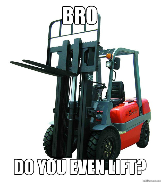 bro DO YOU EVEN LIFT?  Intimidating Forklift