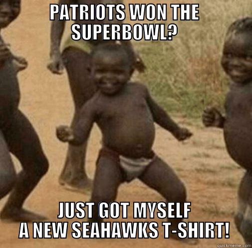 PATRIOTS WON THE SUPERBOWL? JUST GOT MYSELF A NEW SEAHAWKS T-SHIRT! Third World Success