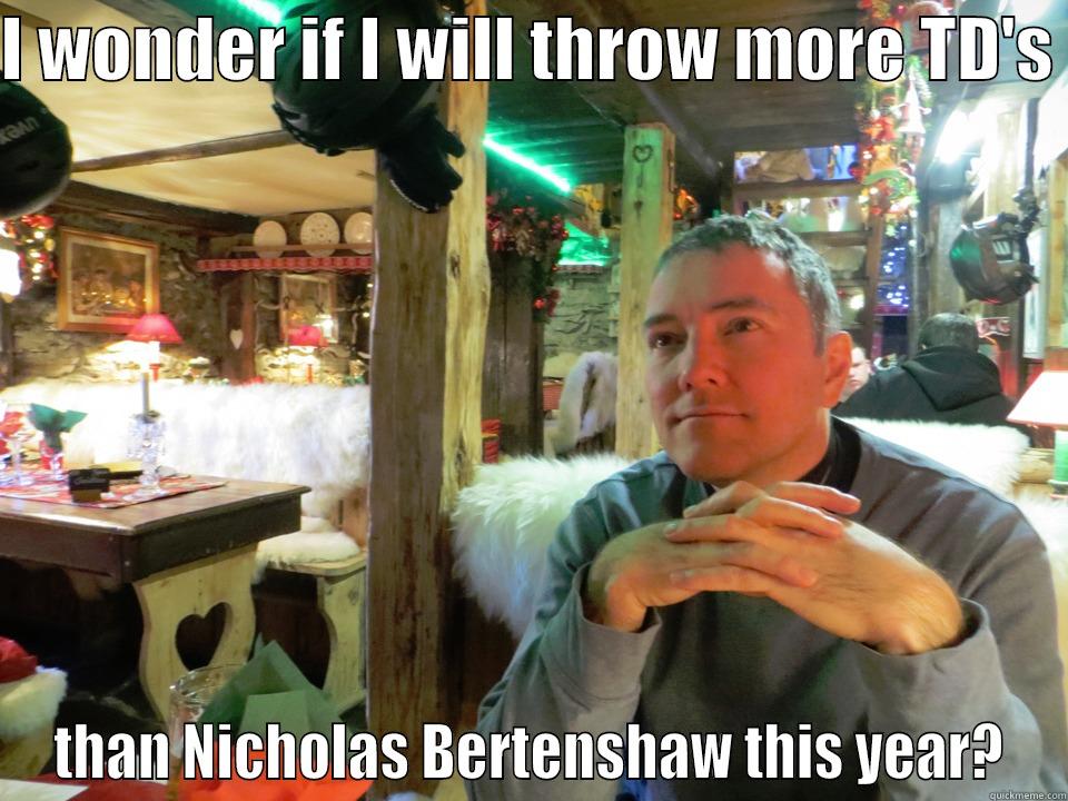 I WONDER IF I WILL THROW MORE TD'S  THAN NICHOLAS BERTENSHAW THIS YEAR? Misc