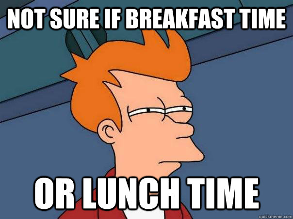 Not sure if breakfast time Or lunch time  Futurama Fry