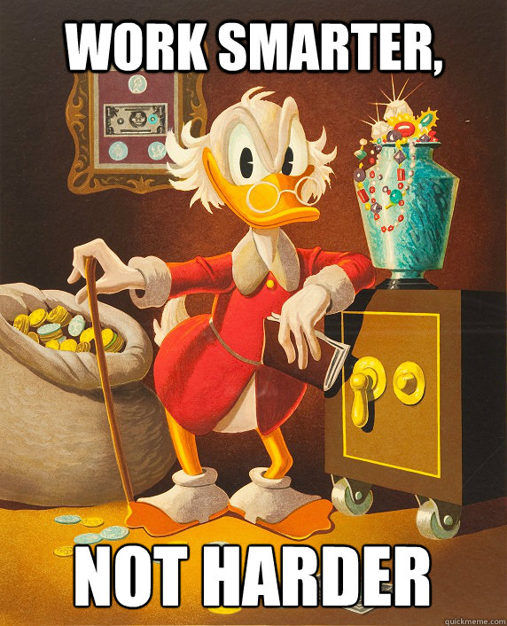 Work smarter, Not Harder
 - Work smarter, Not Harder
  Scrooge McDuck