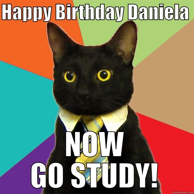 HAPPY BIRTHDAY DANIELA  NOW GO STUDY! Business Cat