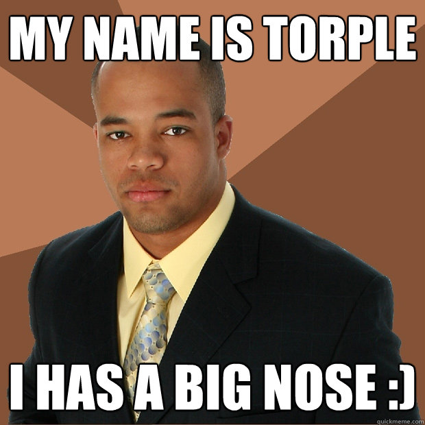 My name is torple i has a big nose :)  Successful Black Man