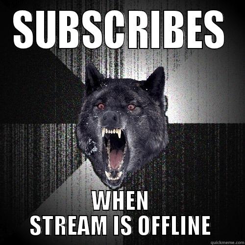 SUBSCRIBES WHEN STREAM IS OFFLINE Insanity Wolf