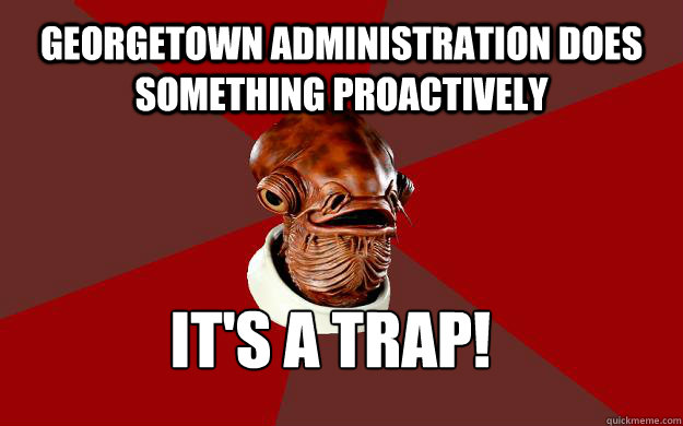 GEORGETOWN ADMINISTRATION DOES SOMETHING PROACTIVELY IT'S A TRAP! - GEORGETOWN ADMINISTRATION DOES SOMETHING PROACTIVELY IT'S A TRAP!  Admiral Ackbar Relationship Expert
