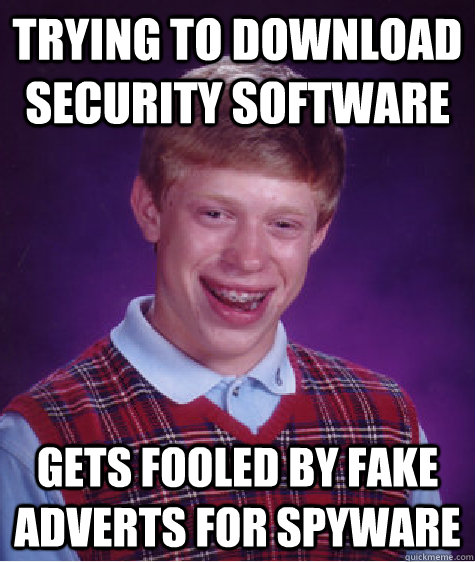 Trying to download security software Gets fooled by fake adverts for spyware  Bad Luck Brian