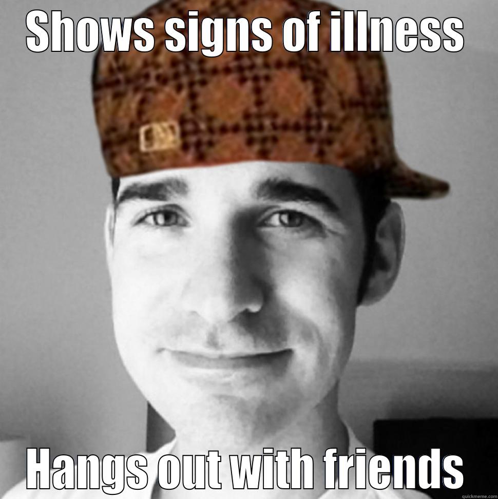 SHOWS SIGNS OF ILLNESS HANGS OUT WITH FRIENDS Misc
