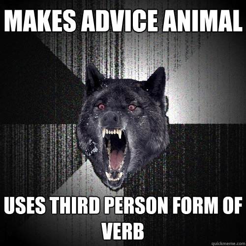 makes advice animal uses third person form of verb  Insanity Wolf