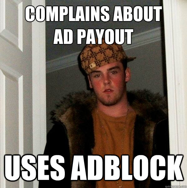 Complains about 
ad payout uses adblock  Scumbag Steve