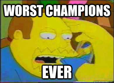 Worst Champions ever  