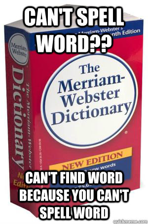 Can't spell word?? Can't find word because you can't spell word  Scumbag Dictionary