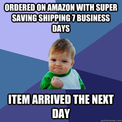 ordered on amazon with super saving shipping 7 business days item arrived the next day  Success Kid