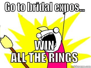 GO TO BRIDAL EXPOS... WIN ALL THE RINGS All The Things