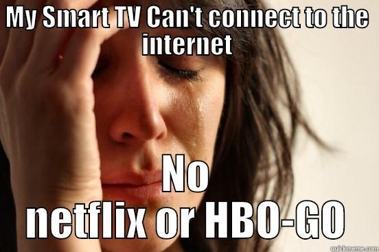 MY SMART TV CAN'T CONNECT TO THE INTERNET NO NETFLIX OR HBO-GO First World Problems