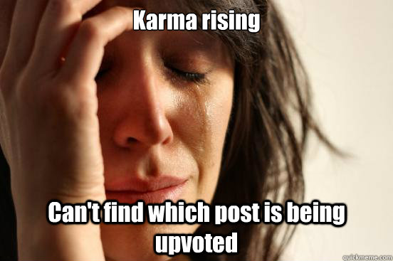 Karma rising Can't find which post is being upvoted  First World Problems