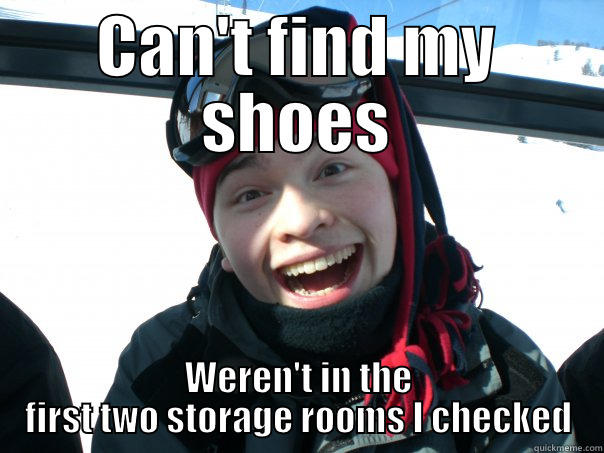 CAN'T FIND MY SHOES WEREN'T IN THE FIRST TWO STORAGE ROOMS I CHECKED Misc