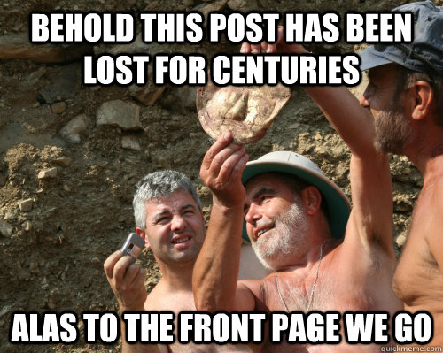 Behold this post has been lost for centuries Alas to the front page we go  Repost Archaeologist