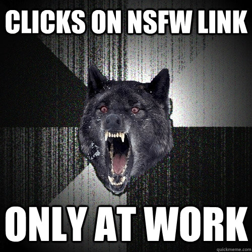 Clicks on NSFW LINK ONLY AT WORK  Insanity Wolf