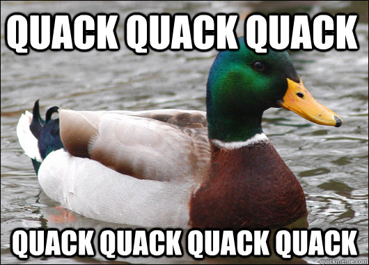 Quack quack quack quack quack quack quack  Actual Advice Mallard