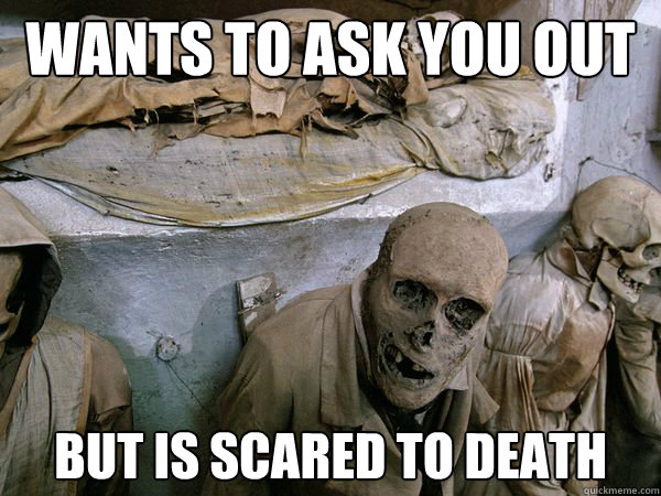 Wants to ask you out But is scared to death  - Wants to ask you out But is scared to death   Ridiculously Photogenic Skeleton