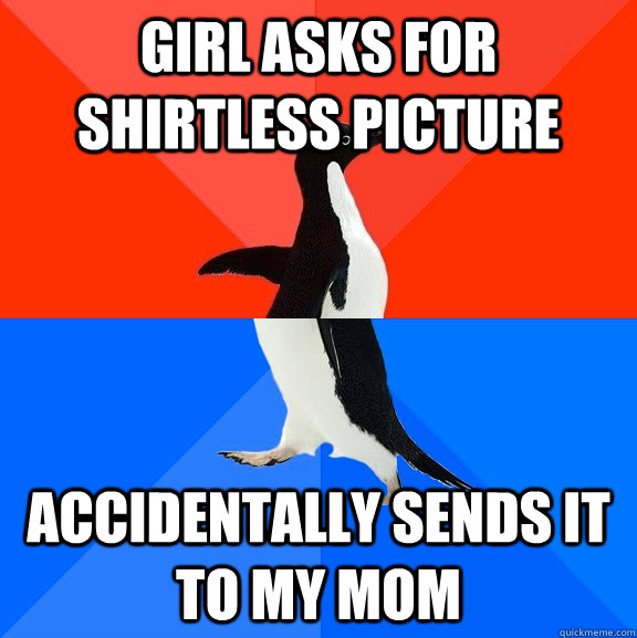 Girl asks for shirtless picture  Accidentally sends it to my mom    Socially Awesome Awkward Penguin