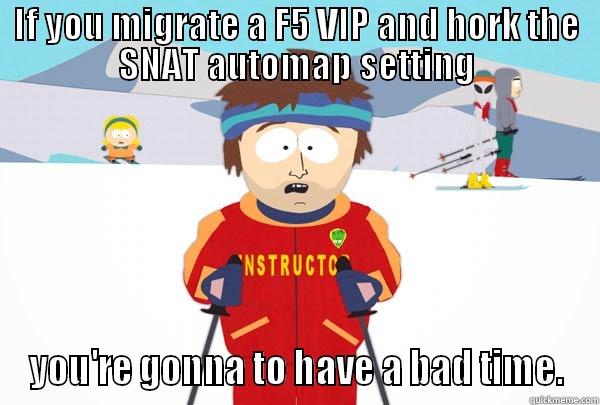 IF YOU MIGRATE A F5 VIP AND HORK THE SNAT AUTOMAP SETTING YOU'RE GONNA TO HAVE A BAD TIME. Super Cool Ski Instructor